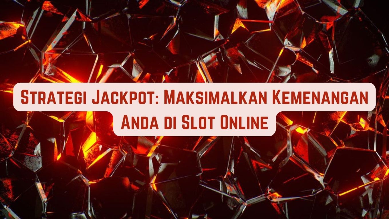Strategi Jackpot: Maksimalkan Kemenangan Anda di Game Online